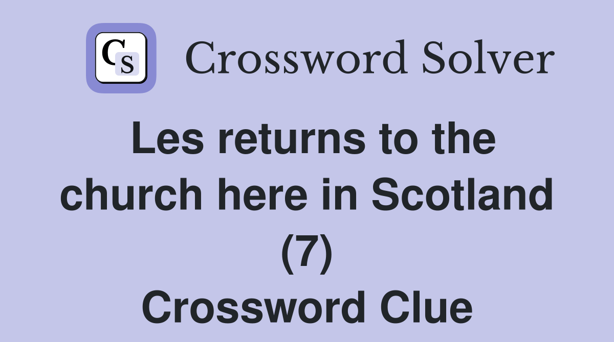 Les returns to the church here in Scotland (7) Crossword Clue Answers